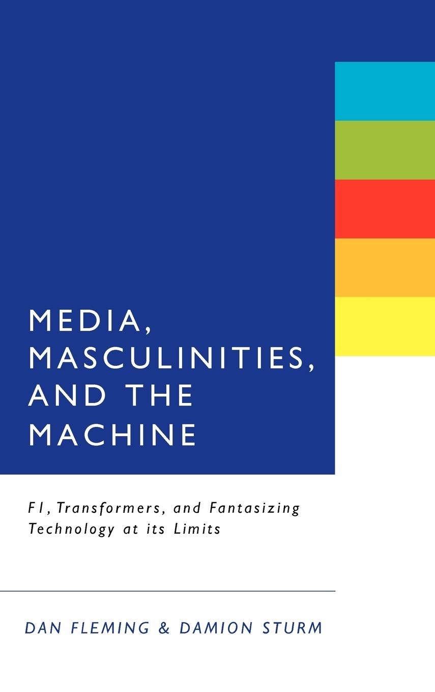 Media, Masculinities, and the Machine: Fl, Transformers, and Fantasizing Technology at its Limits: F1, Transformers, and Fantasizing Technology at its Limits