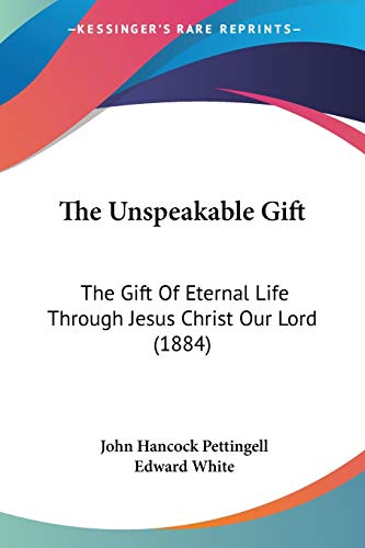 The Unspeakable Gift: The Gift Of Eternal Life Through Jesus Christ Our Lord (1884)