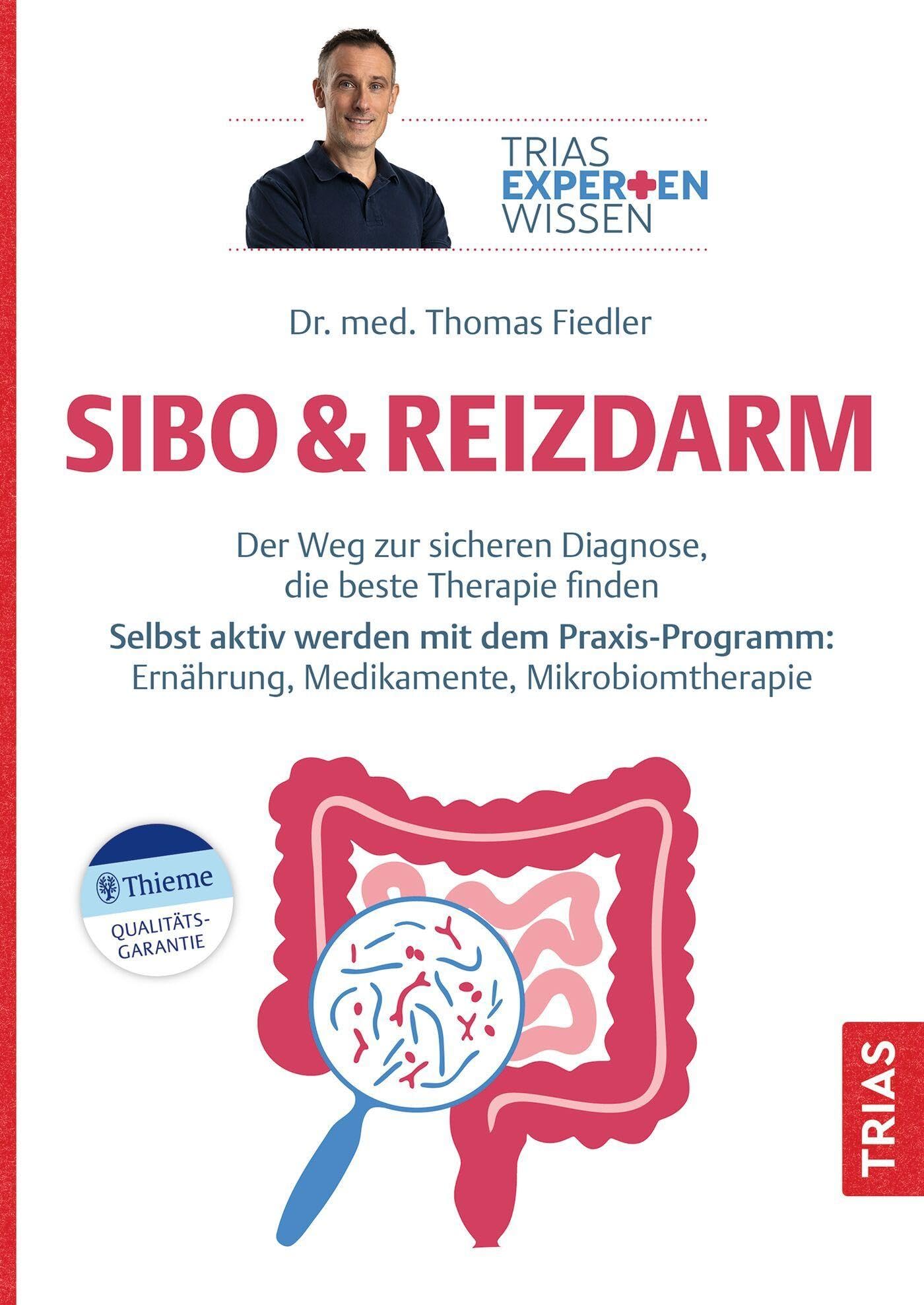 Expertenwissen: SIBO & Reizdarm: Der Weg zur sicheren Diagnose, die beste Therapie finden. Selbst aktiv werden mit dem Praxis-Programm: Ernährung, Medikamente, Mikrobiomtherapie (TRIAS Expertenwissen)