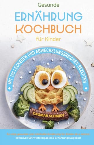 Kochbuch für Kinder! Gesundes Essen, das Kinder lieben werden.: Gemeinsam kochen: Gesunde Rezepte für Kinder und Eltern! Über 150 gesunde und spaßige Rezepte für junge Gourmets!