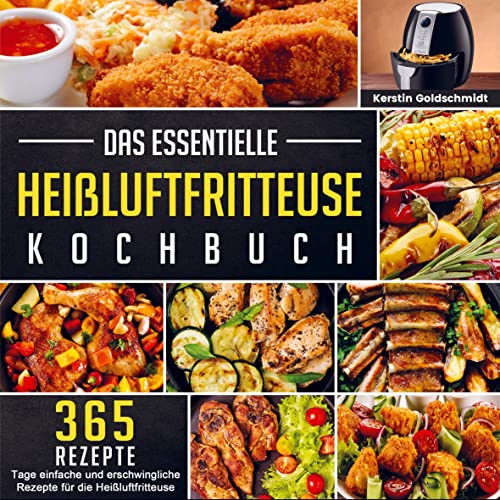 Das essentielle Heißluftfritteuse Kochbuch: 365 Tage einfache und erschwingliche Rezepte für die Heißluftfritteuse