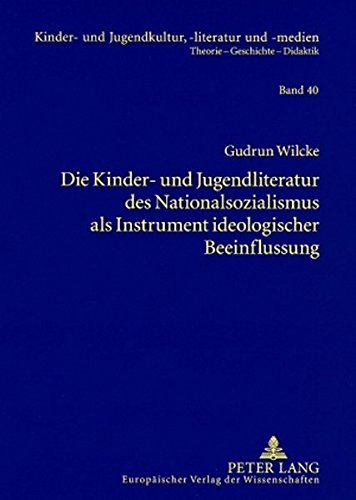 Die Kinder- und Jugendliteratur des Nationalsozialismus als Instrument ideologischer Beeinflussung: Liedertexte - Erzählungen und Romane - Schulbücher ... und -medien. Theorie - Geschichte - Didaktik)