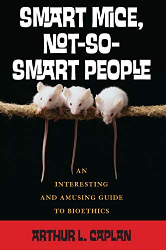 Smart Mice, Not-So-Smart People: An Interesting and Amusing Guide to Bioethics