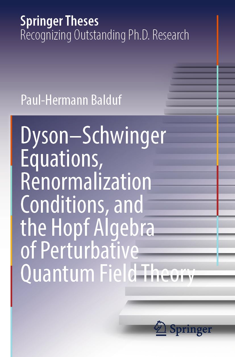 Dyson–Schwinger Equations, Renormalization Conditions, and the Hopf Algebra of Perturbative Quantum Field Theory: DE (Springer Theses)