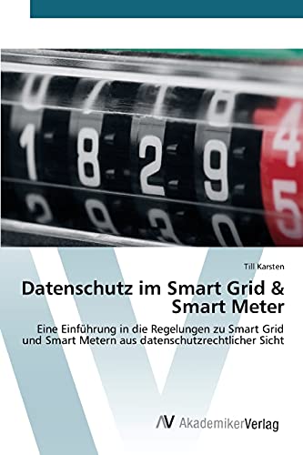 Datenschutz im Smart Grid & Smart Meter: Eine Einführung in die Regelungen zu Smart Grid und Smart Metern aus datenschutzrechtlicher Sicht
