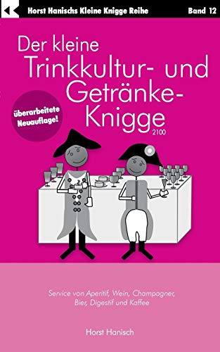 Der kleine Trinkkultur- und Getränke-Knigge 2100: Service von Aperitif, Wein, Champagner, Bier, Digestif und Kaffee (Der kleine Knigge-Ratgeber)