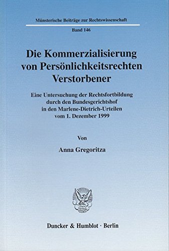 Die Kommerzialisierung von Persönlichkeitsrechten Verstorbener. Eine Untersuchung der Rechtsfortbildung durch den Bundesgerichtshof in den Marlene-Dietrich-Urteilen vom 1. Dezember 1999