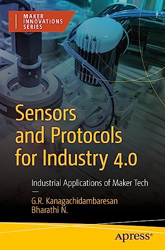 Sensors and Protocols for Industry 4.0: Industrial Applications of Maker Tech (Maker Innovations Series)