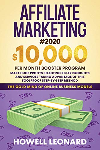 Affiliate Marketing #2020: $10,000 per Month Booster Program - Make Huge Profits Selecting Killer Products and Services Taking Advantage of This Foolproof Step-by-step Method