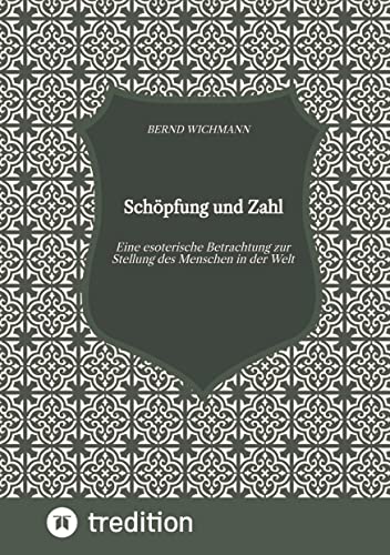 Schöpfung und Zahl, Theodizee, Harmonik, Kabbala, Esoterik, Mysterium der Zahl,: Eine esoterische Betrachtung zur Stellung des Menschen in der Welt