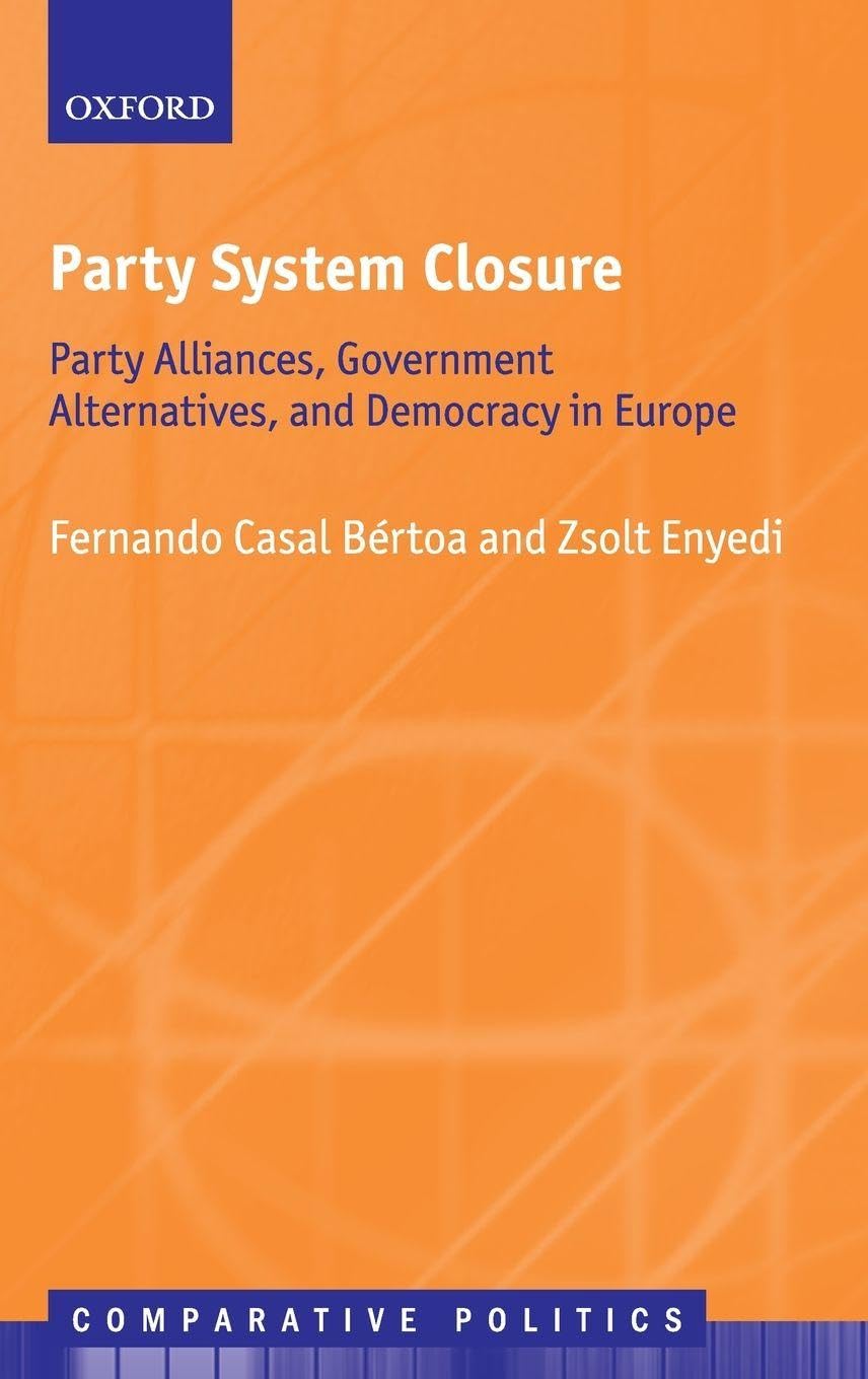PARTY SYSTEM CLOSURE CEP C: Party Alliances, Government Alternatives, and Democracy in Europe (Comparative Politics)