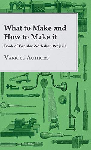 What to Make and How to Make it - Book of Popular Workshop Projects