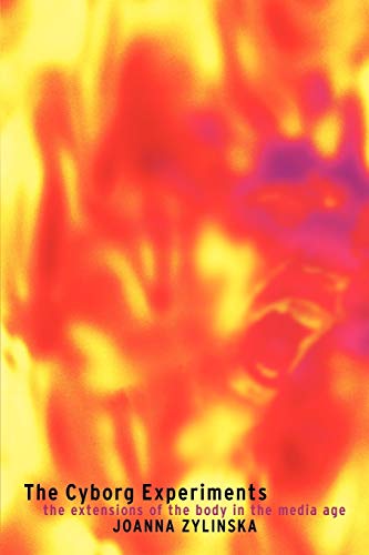 The Cyborg Experiments: The Extensions of the Body in the Media Age (Technologies-Studies in Culture and Theory)