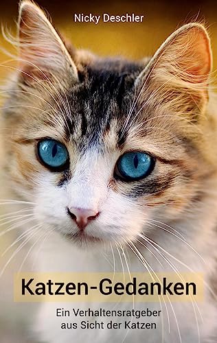 Katzen-Gedanken: Ein Verhaltensratgeber aus Sicht der Katzen