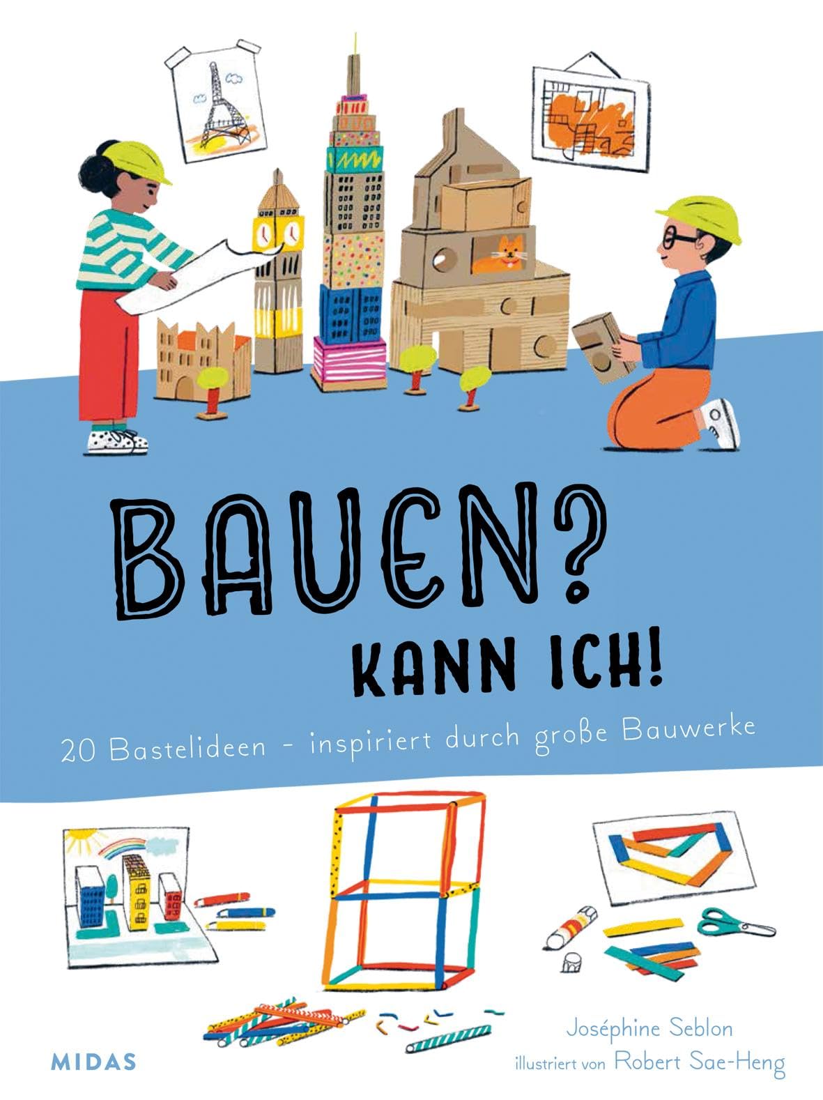 Bauen? Kann ich! 20 Bastelideen - inspiriert von großen Bauwerken. Architektur für Kinder erklärt: Berühmte Gebäude selbst nachbauen, eigene Häuser entwerfen. Activity-Buch für Kinder ab 4