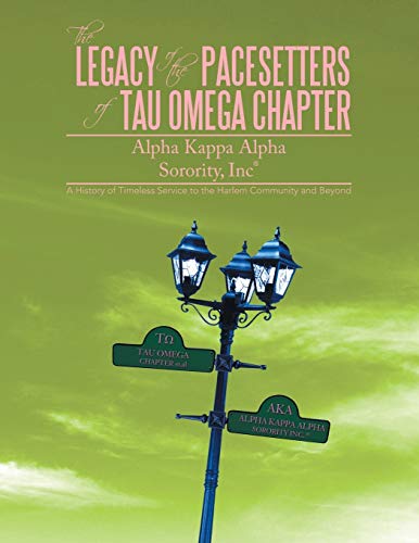 The Legacy of the Pacesetters of Tau Omega Chapter, Alpha Kappa Alpha Sorority, Inc(r): A History of Timeless Service to the Harlem Community and Beyo