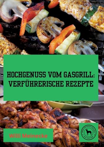 Hochgenuss vom Gasgrill:: Verführerische Rezepte