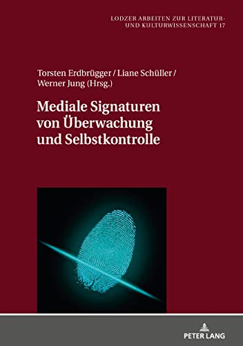 Mediale Signaturen von Überwachung und Selbstkontrolle (Lodzer Arbeiten zur Literatur- und Kulturwissenschaft, Band 17)