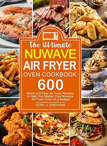 The Ultimate Nuwave Air Fryer Oven Cookbook: 600 Quick and Easy Air Fryer Recipes to Help You Master Your Nuwave Air Fryer Oven on a Budget
