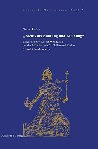Nichts als Nahrung und Kleidung: Laien und Kleriker als Wohngäste bei den Mönchen von St. Gallen und Redon (8. und 9. Jahrhundert) (Europa im Mittelalter, 9, Band 9)