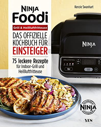 Ninja Foodi Grill & Heißluftfritteuse: Das offizielle Kochbuch für Einsteiger. 75 leckere Rezepte für Indoor-Grill und Heißluftfritteuse