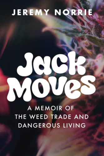 Jack Moves: A Memoir of the Weed Trade and Dangerous Living