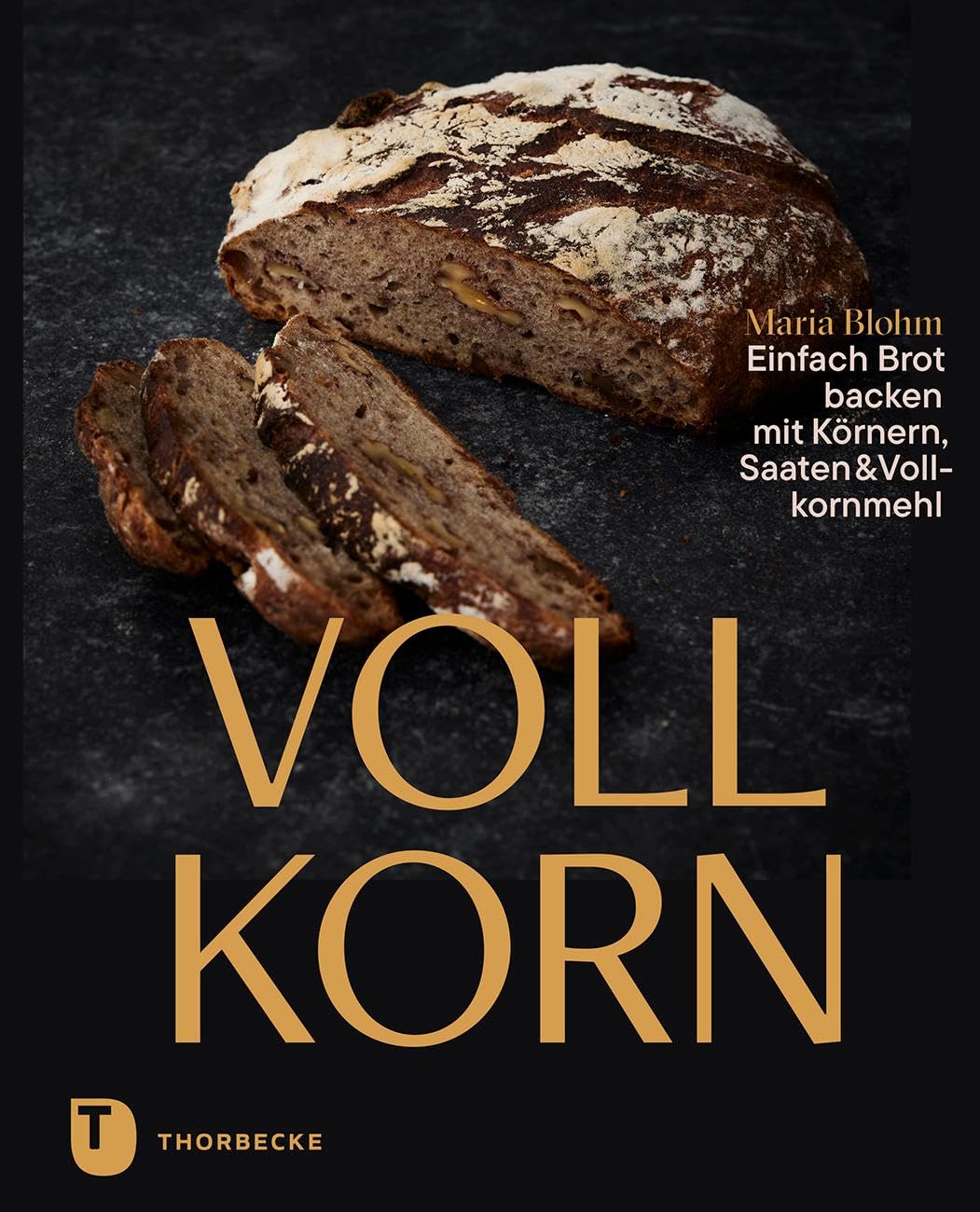 Vollkorn – Einfach Brot backen mit Körnern, Saaten & Vollkornmehl
