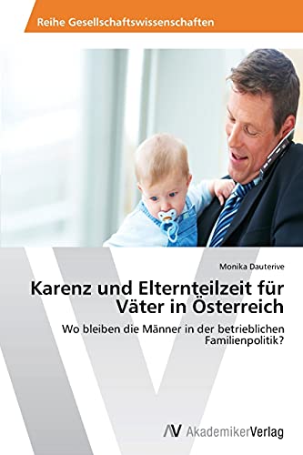 Karenz und Elternteilzeit für Väter in Österreich: Wo bleiben die Männer in der betrieblichen Familienpolitik?