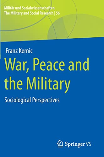 War, Peace and the Military: Sociological Perspectives (Militär und Sozialwissenschaften/The Military and Social Research, 56, Band 56)