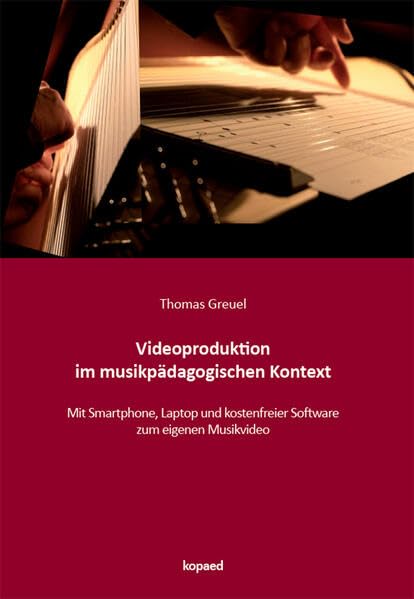 Videoproduktion im musikpädagogischen Kontext: Mit Smartphone, Laptop und kostenfreier Software zum eigenen Musikvideo