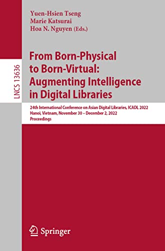 From Born-Physical to Born-Virtual: Augmenting Intelligence in Digital Libraries: 24th International Conference on Asian Digital Libraries, ICADL ... Notes in Computer Science, 13636, Band 13636)