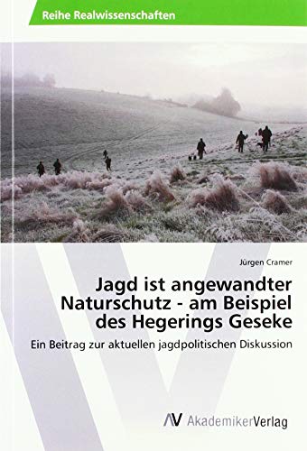 Jagd ist angewandter Naturschutz - am Beispiel des Hegerings Geseke: Ein Beitrag zur aktuellen jagdpolitischen Diskussion