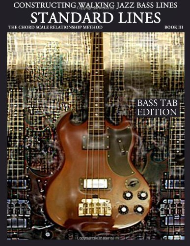 Constructing Walking Jazz Bass Lines Book III  Standard Lines: The chord scale relationship method - Jazz standards, bebop and latin jazz standard walking bass lines Bass Tab Edition