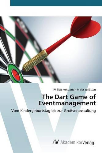 The Dart Game of Eventmanagement: Vom Kindergeburtstag bis zur Großveranstaltung