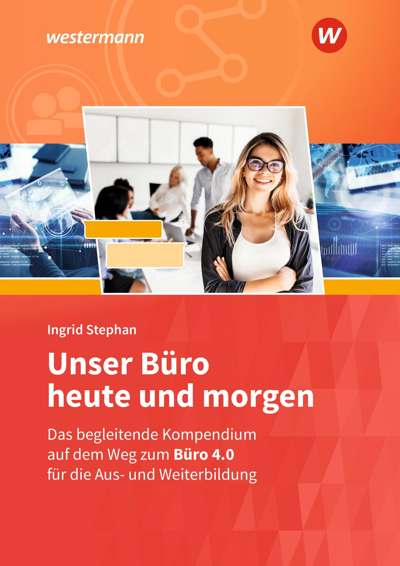 Unser Büro heute und morgen: Das Bürokompendium für die Aus- und Weiterbildung Schulbuch (Unser Büro heute und morgen: Modernes Büromanagement)