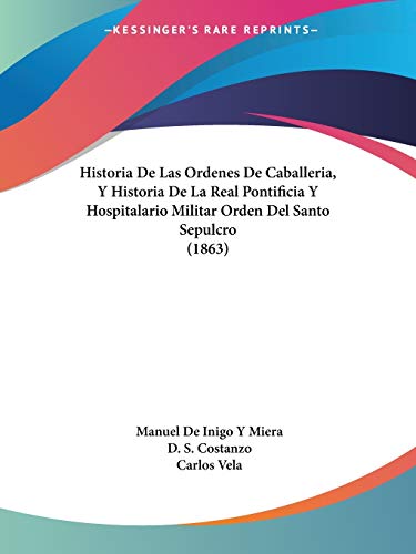Historia De Las Ordenes De Caballeria, Y Historia De La Real Pontificia Y Hospitalario Militar Orden Del Santo Sepulcro (1863)