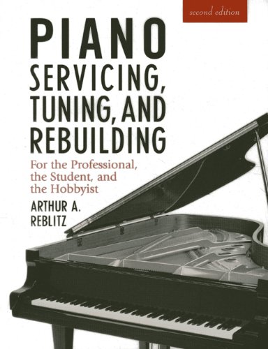 Piano Servicing, Tuning and Rebuilding: For the Professional, the Student and the Hobbyist