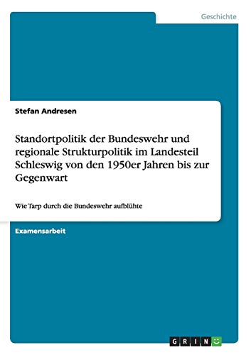 Standortpolitik der Bundeswehr und regionale Strukturpolitik im Landesteil Schleswig von den 1950er Jahren bis zur Gegenwart: Wie Tarp durch die Bundeswehr aufblühte