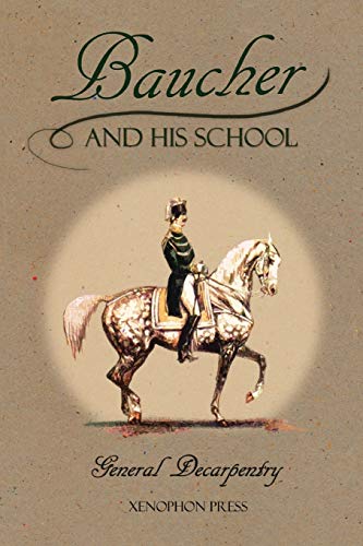 Baucher and His School: With Appendix I: Recollections From LOUIS RUL and EUGÈNE CARON With Appendix II: Commentary by LOUIS SEEGER From his pamphlet: ... A SERIOUS WORD WITH THE RIDERS OF GERMANY