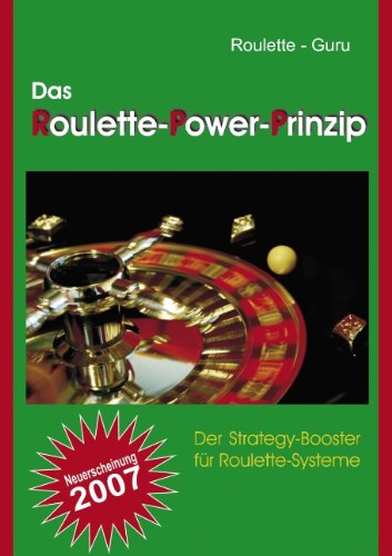 Das Roulette - Power - Prinzip Der Strategie - Booster für Roulette - Systeme: Der Strategy-Booster für Roulette-Systeme
