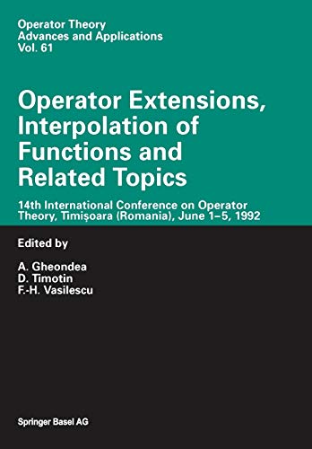 Operator Extensions, Interpolation of Functions and Related Topics: 14Th International Conference On Operator Theory, Timisoara (Romania), June 1-5, ... Advances and Applications, 61, Band 61)