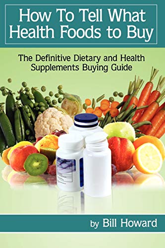 How To Tell What Health Foods to Buy: The Definitive Dietary and Health Supplements Buying Guide