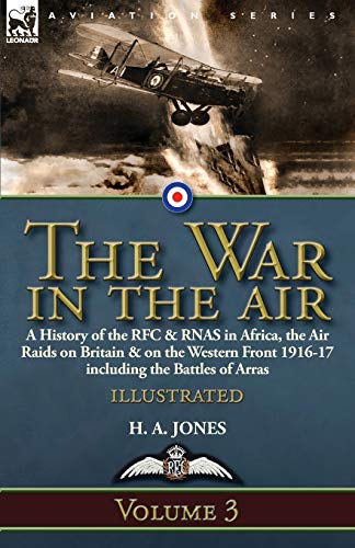 The War in the Air-Volume 3: a History of the RFC & RNAS in Africa, the Air Raids on Britain & on the Western Front 1916-17 including the Battles of Arras