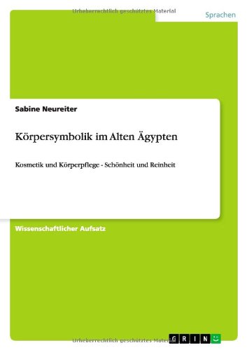 Körpersymbolik im Alten Ägypten: Kosmetik und Körperpflege - Schönheit und Reinheit