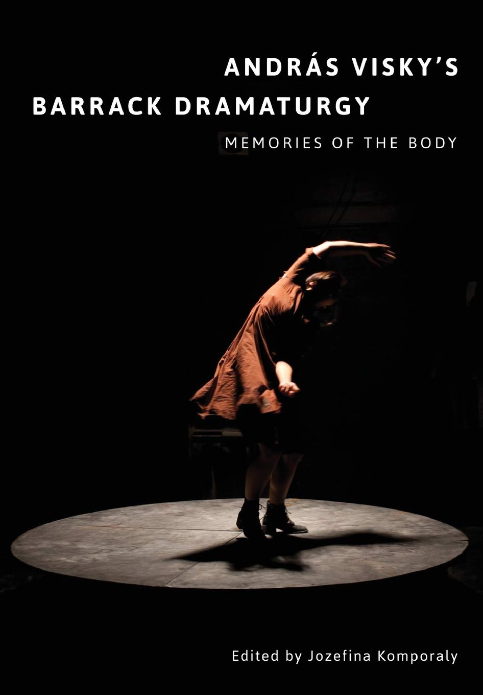 András Visky's Barrack Dramaturgy: Memories of the Body : Memories of the Body (Playtext)