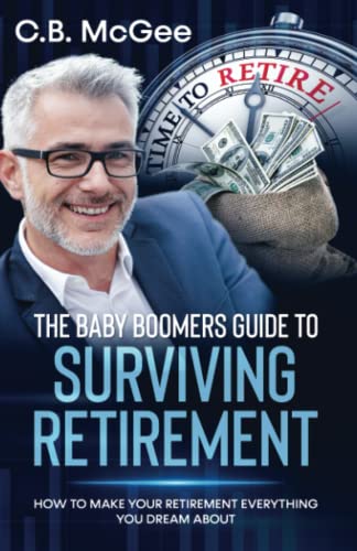 The Baby Boomer’s Guide to Surviving Retirement: How to Make Your Retirement Everything You Dream Of: HOW TO MAKE YOUR RETIREMENT EVERYTHING YOU DREAM ABOUT (The Baby Boomer Retirement Series)