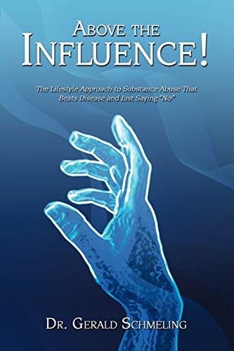 Above the Influence!: The Lifestyle Approach to Substance Abuse That Beats Disease and Just Saying No