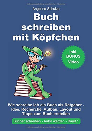Buch schreiben mit Köpfchen: Wie schreibe ich ein Buch als Ratgeber - Idee, Recherche, Aufbau, Layout und Tipps zum Sachbuch erstellen
