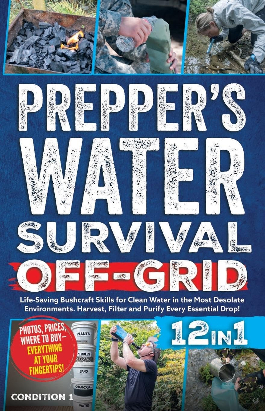 PREPPER'S WATER SURVIVAL OFF-GRID: Life-Saving Bushcraft Skills for Clean Water in the Most Desolate Environments. Harvest, Filter and Purify Every ... Drop! (Prepper Survival Bible Book, Band 3)