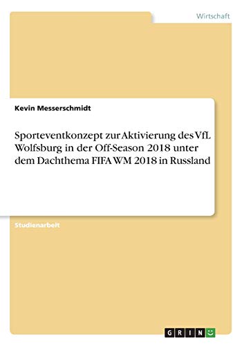 Sporteventkonzept zur Aktivierung des VfL Wolfsburg in der Off-Season 2018 unter dem Dachthema FIFA WM 2018 in Russland
